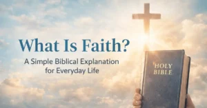Read more about the article What Is Faith? A Simple Biblical Explanation for Everyday Life