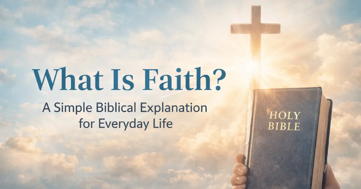 Read more about the article What Is Faith? A Simple Biblical Explanation for Everyday Life